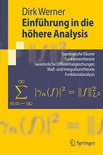 Werner, Dirk Einführung in die höhere Analysis: Topologische Räume, Funktionentheorie, Gewöhnliche Differentialgleichungen, Maß- und Integrationstheorie, ... Index.- Literaturverzeichnis.