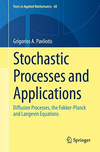 Pavliotis, Grigorios A. Stochastic Processes and Applications: Diffusion Processes, the Fokker-Planck and Langevin Equations (Texts in Applied Mathematics, 60, Band 60)