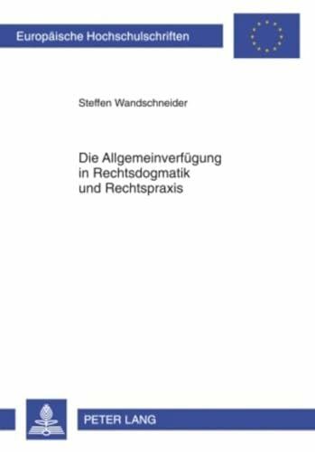 Wandschneider, Steffen Die Allgemeinverfügung in Rechtsdogmatik und Rechtspraxis: Entwicklung eines atypischen Rechtsinstituts im Spannungsfeld zwischen Norm und Einzelakt (Europäische Hochschulschriften Recht, Band 4947)