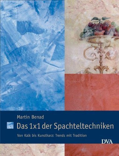 Benad, Martin Das 1x1 der Spachteltechniken: Von Kalk bis Kunstharz: Trends mit Tradition