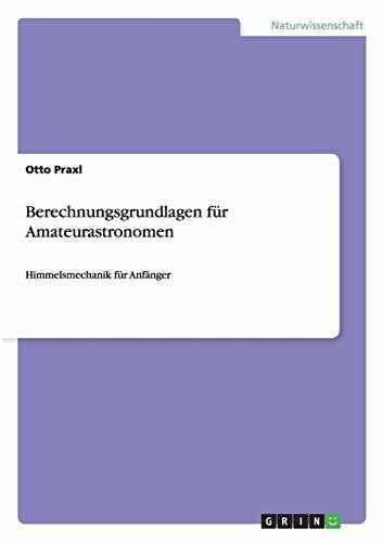 Praxl, Otto Berechnungsgrundlagen für Amateurastronomen: Himmelsmechanik für Anfänger