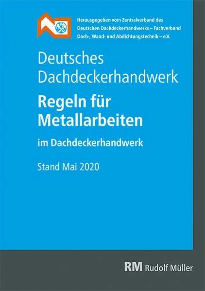 ZVDH e.V. Deutsches Dachdeckerhandwerk - Regeln für Metallarbeiten im Dachdeckerhandwerk: Stand Mai 2020
