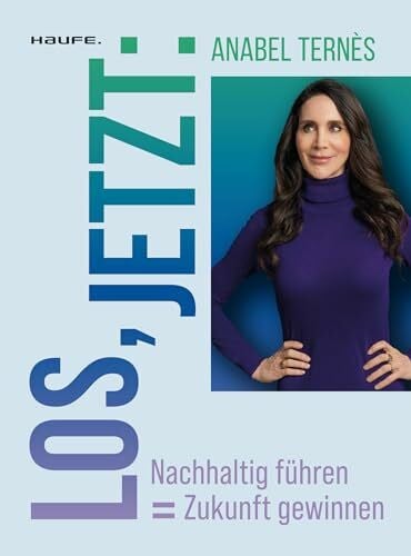 Ternès, Anabel Los, jetzt: Nachhaltig führen = Zukunft gewinnen (Haufe Sachbuch Wirtschaft)