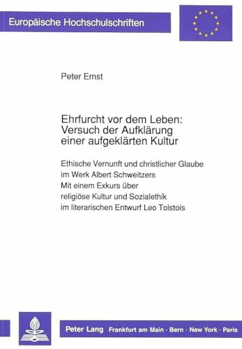 Ernst, Peter Ehrfurcht vor dem Leben: Versuch der Aufklärung einer aufgeklärten Kultur: Ethische Vernunft und christlicher Glaube im Werk Albert Schweitzers-Mit ... 23: Theology / Série 23: Théologie, Band 414)