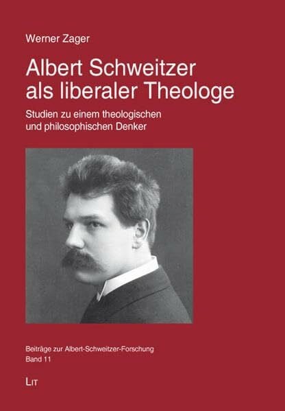 Zager, Werner Albert Schweitzer als liberaler Theologe: Studien zu einem theologischen und philosophischen Denker (Beiträge zur Albert-Schweitzer-Forschung)