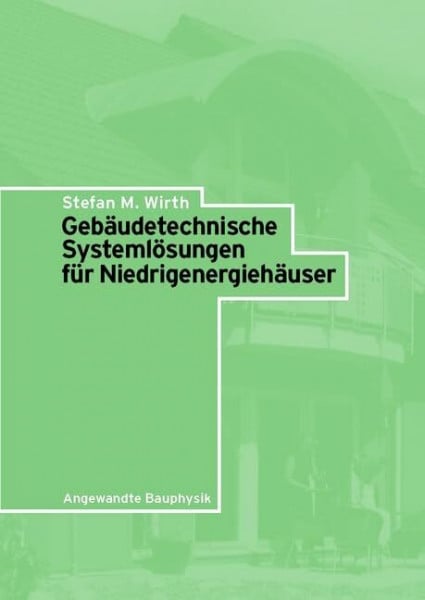 Wirth, Stefan M Gebäudetechnische Systemlösungen für Niedrigenergiehäuser (Angewandte Bauphysik)
