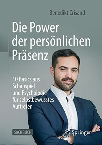 Crisand, Benedikt Die Power der persönlichen Präsenz: 10 Basics aus Schauspiel und Psychologie für selbstbewusstes Auftreten
