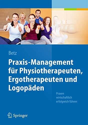 Betz, Barbara Praxis-Management für Physiotherapeuten, Ergotherapeuten und Logopäden: Praxen wirtschaftlich erfolgreich führen