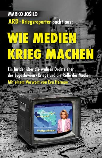 Herman, Eva WIE MEDIEN KRIEG MACHEN: Ein Insider über die wahren Drahtzieher des Jugoslawien-Kriegs und die Rolle der Medien