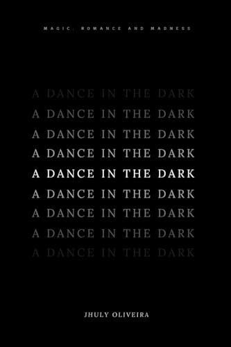 Oliveira, Jhuly A DANCE IN THE DARK: Sometimes you need to learn to befriend the dragon and kill the king...