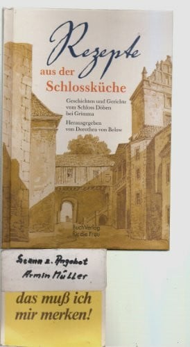 Below, Dorothea von Rezepte aus der Schlossküche: Das Döbener Kochbuch. Geschichten und Gerichte vom Schloss Döben bei Grimma