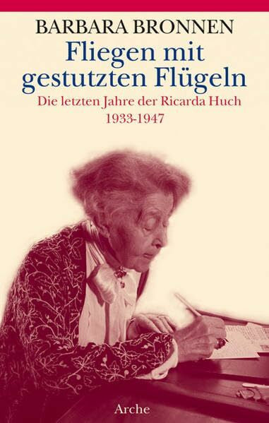 Bronnen, Barbara Fliegen mit gestutzten Flügeln: Die letzten Jahre der Ricarda Huch 1933-1947