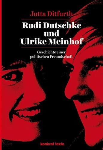 Ditfurth, Jutta Rudi Dutschke und Ulrike Meinhof: Geschichte einer politischen Freundschaft (Konkret Texte)
