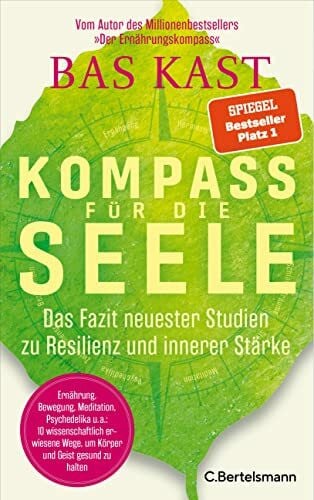 Kast, Bas Kompass für die Seele: Das Fazit neuester Studien zu Resilienz und innerer Stärke - Ernährung, Bewegung, Meditation u.v.a.: 10 wissenschaftlich erwiesene Wege, um Körper und Geist gesund zu halten