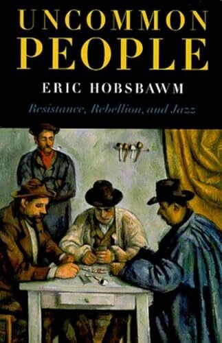 Hobsbawm, Eric Uncommon People: Resistance, Rebellion and Jazz