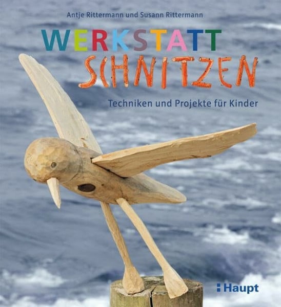 Susann Rittermann Werkstatt Schnitzen: Techniken und Projekte für Kinder