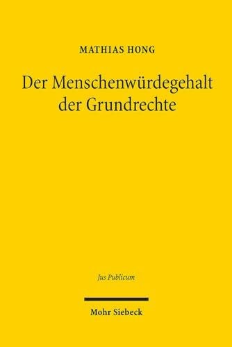 Hong, Mathias Der Menschenwürdegehalt der Grundrechte: Grundfragen, Entstehung und Rechtsprechung (Jus Publicum, Band 276)