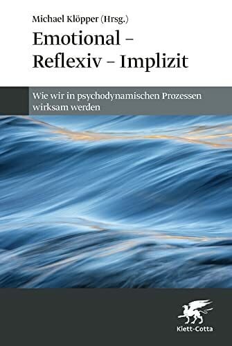 Warneboldt, Johannes Emotional – Reflexiv – Implizit: Wie wir in psychodynamischen Prozessen wirksam werden