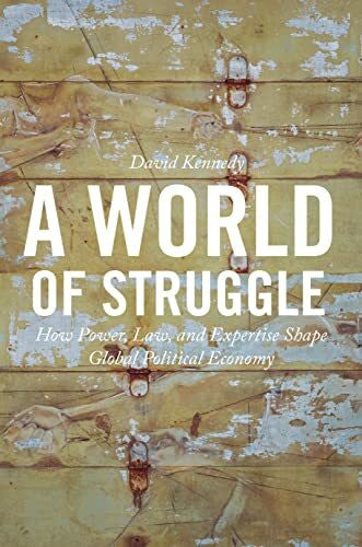 Kennedy, David A World of Struggle: How Power, Law, and Expertise Shape Global Political Economy