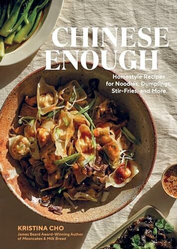 Cho, Kristina Chinese Enough: Homestyle Recipes for Noodles, Dumplings, Stir-Fries, and More