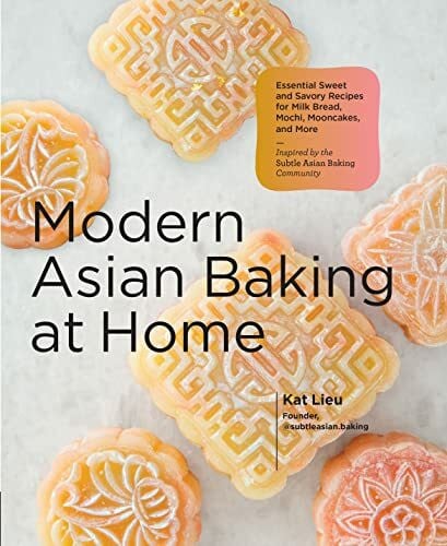 Lieu, Kat Modern Asian Baking at Home: Essential Sweet and Savory Recipes for Milk Bread, Mochi, Mooncakes, and More; Inspired by the Subtle Asian Baking Community
