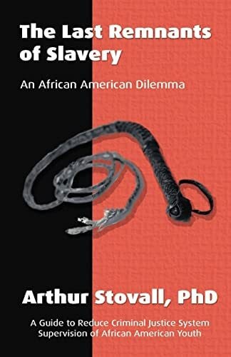 Stovall, Arthur J. The Last Remnants of Slavery: An African American Dilemma