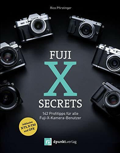 Pfirstinger, Rico Fuji-X-Secrets: 142 Profitipps für alle Fuji-X-Kamera-Benutzer