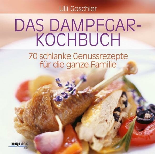 Ulli Goschler Das Dampfgar-Kochbuch: 70 schlanke Genussrezepte für die ganze Familie