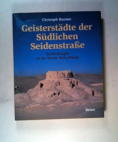 Christoph Baumer Geisterstädte der Südlichen Seidenstraße. Entdeckungen in der Wüste Takla-Makan