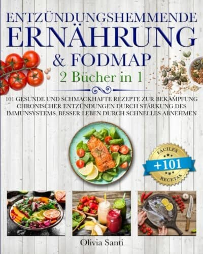 Santi, Olivia ENTZÜNDUNGSHEMMENDE ERNÄHRUNG & FODMAP: 2 Bücher in 1 101 Gesunde und Schmackhafte Rezepte zur Bekämpfung Chronischer Entzündungen durch Stärkung des Immunsystems.Besser Leben durch Schnelles Abnehmen