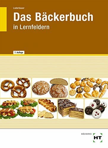 Josef Loderbauer Das Bäckerbuch: Grund- und Fachstufe in Lernfeldern