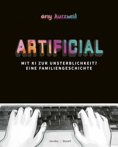 Amy Kurzweil Artificial – Mit KI zur Unsterblichkeit? - Eine Familiengeschichte
