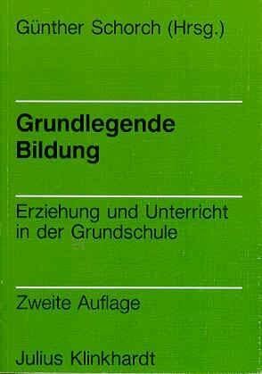 Schorch, Günther Grundlegende Bildung: Erziehung und Unterricht in der Grundschule
