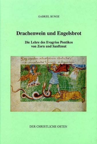Bunge, Gabriel Drachenwein und Engelsbrot: Die Lehre des Evagrios Pontikos von Zorn und Sanftmut