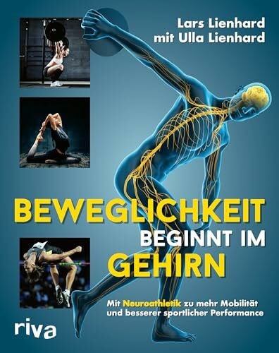 Lienhard, Ulla Beweglichkeit beginnt im Gehirn: Mit Neuroathletik zu mehr Mobilität und besserer sportlicher Performance