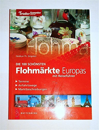 Hildrun Grigoleit Die 100 schönsten Flohmärkte Europas: Reiseführer, Termine, Anfahrtswege, Marktbeschreibungen