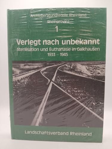 Matthias Leipert, Rudolf Styrnal und Winfried Schwarzer Verlegt nach unbekannt: Sterilisation und Euthanasie in Galkhausen 1933-1945