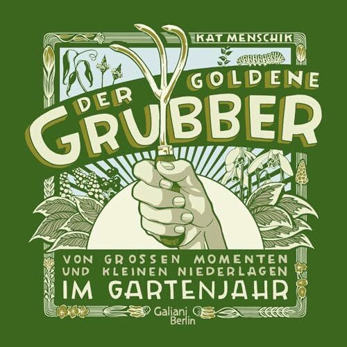 Menschik, Kat Der goldene Grubber: Von großen Momenten und kleinen Niederlagen im Gartenjahr