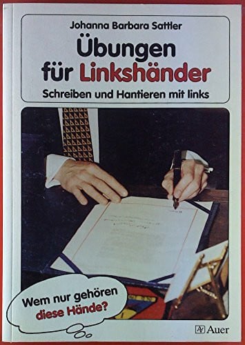 Sattler, Johanna Barbara Übungen für Linkshänder: Schreiben und Hantieren mit links, Mit Kopiervorlagen (Alle Klassenstufen) (Linkshändigkeit)