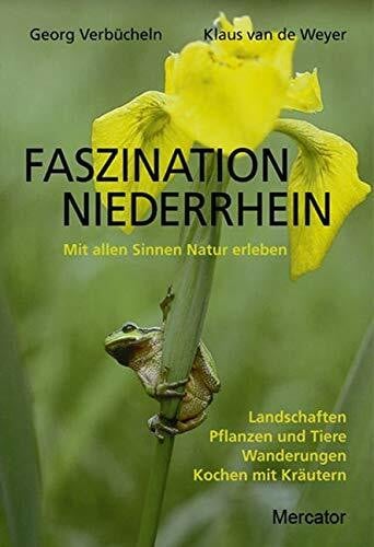 Klaus van de Weyer Faszination Niederrhein: Mit allen Sinnen Natur erleben. Landschafte, Pflanzen und Tiere, Wanderungen, Kochen mit Kräutern