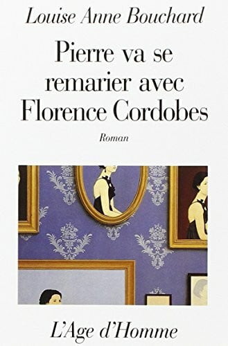 BOUCHARD LOUISE ANNE Pierre va se remarier avec Florence Cordobes - roman