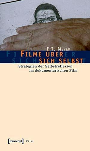Meyer, F.T. Filme über sich selbst: Strategien der Selbstreflexion im dokumentarischen Film