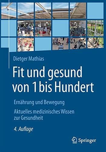 Mathias, Dietger Fit und gesund von 1 bis Hundert: Ernährung und Bewegung - Aktuelles medizinisches Wissen zur Gesundheit