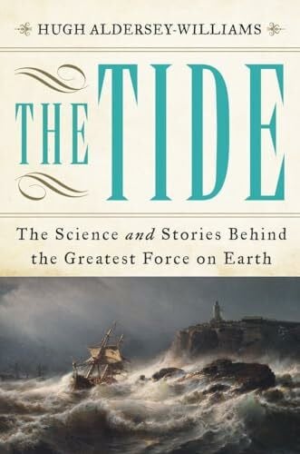 Aldersey-Williams, Hugh The Tide: The Science and Stories Behind the Greatest Force on Earth