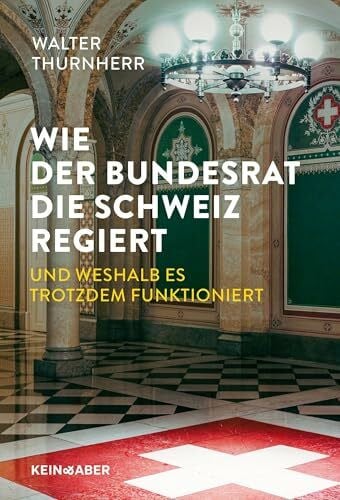 Thurnherr, Walter Wie der Bundesrat die Schweiz regiert und weshalb es trotzdem funktioniert