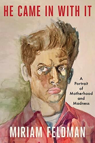 Feldman, Miriam He Came in with It: A Portrait of Motherhood and Madness