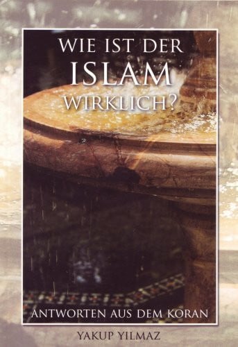 Yakup Yilmaz Wie ist der Islam wirklich?