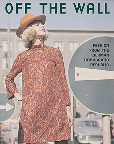 Rubitzsch, Gunter Off the Wall: Fashion from East Germany, 1964 to 1980