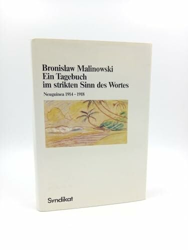 Bronislaw Malinowski Ein Tagebuch im strikten Sinn des Wortes Neuguinea 1914 - 1918. Malinowski, Bronislaw: Schriften; Bd. 4,1