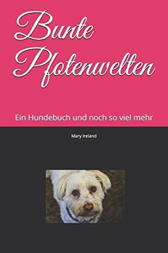 Ireland, Mary Bunte Pfotenwelten: Ein Hundebuch und noch so viel mehr